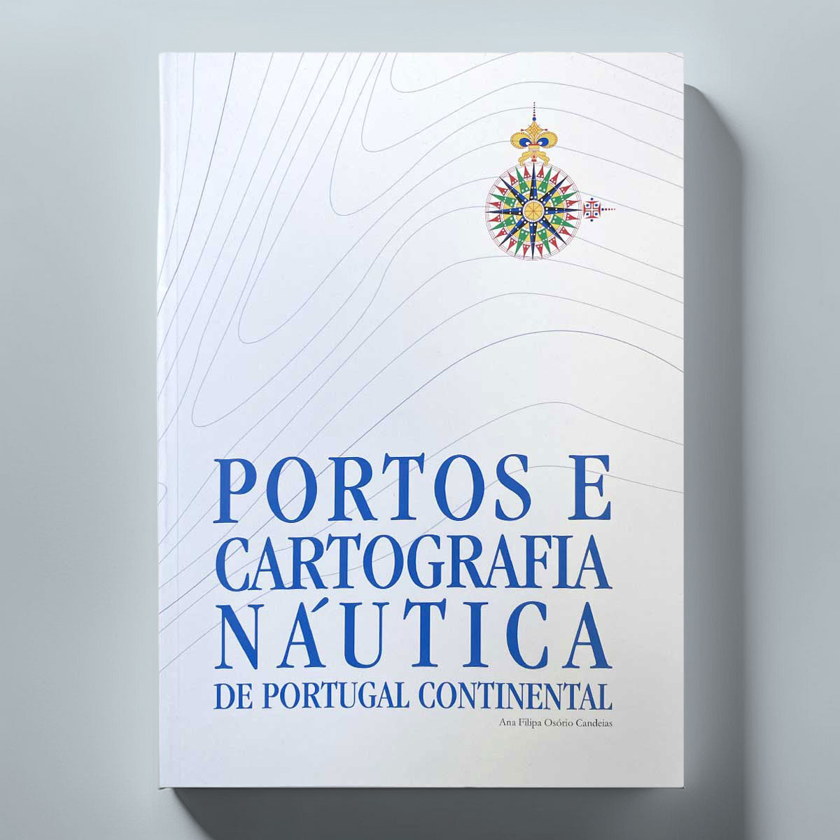 Capa do livro Portos e Cartografia Náutica de Portugal Continental, de Ana Filipa Osório Candeias. Edição oficial do Instituto Hidrográfico e Edições de Marinha.